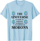Science Quote - The Universe is made of Morons Funny T-Shirt - T-Shirt | Light Blue