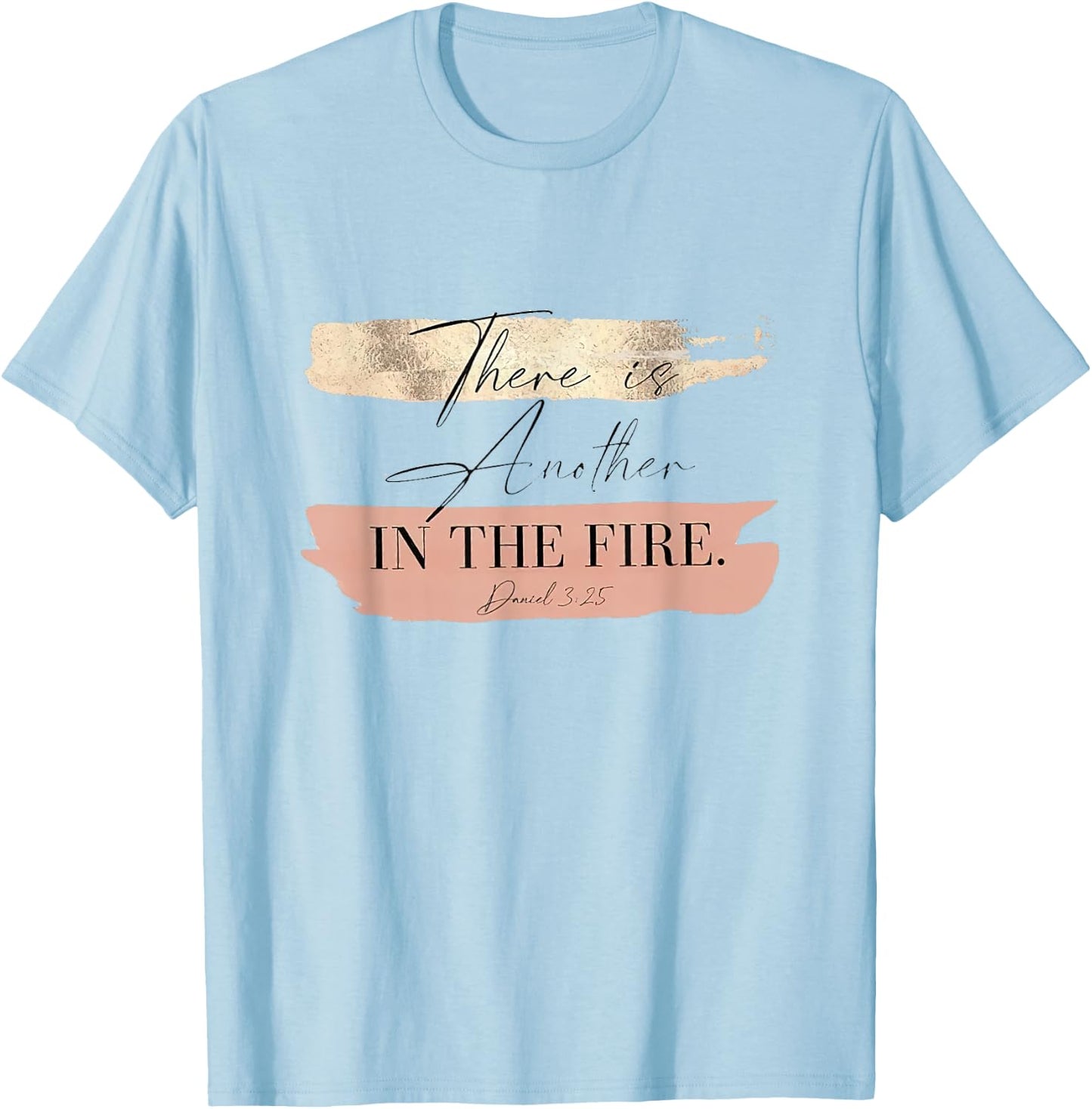 There is Another In The Fire Daniel 3 25 T-Shirt - T-Shirt | Light Blue