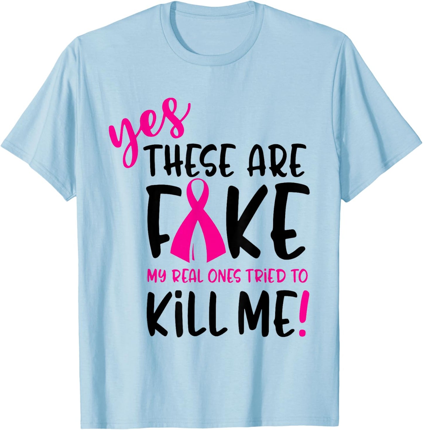 Breast Cancer Yes They're Fake My Real Ones Tried To Kill Me T-Shirt - T-Shirt | Light Blue