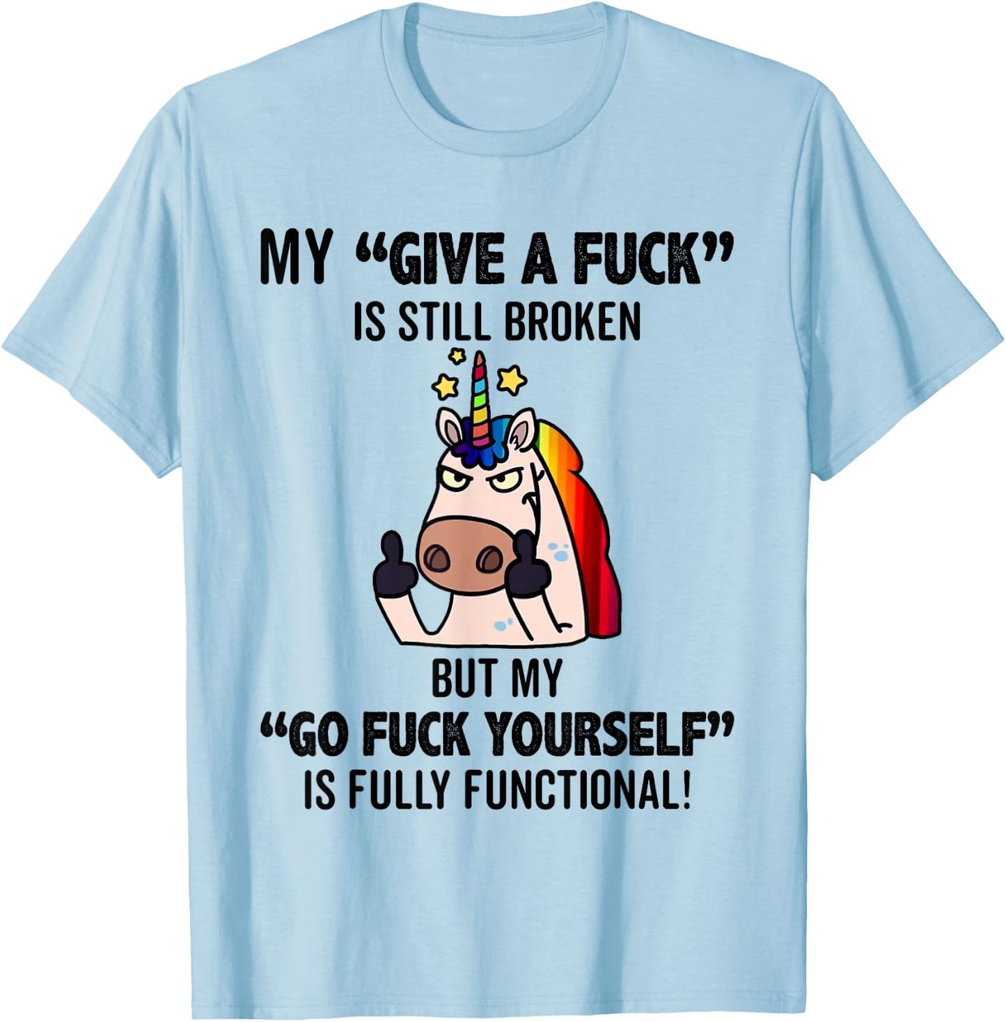 Unicorns My Give A Fuck Is Still Broken But My Go Fuck T-Shirt - T-Shirt | Light Blue