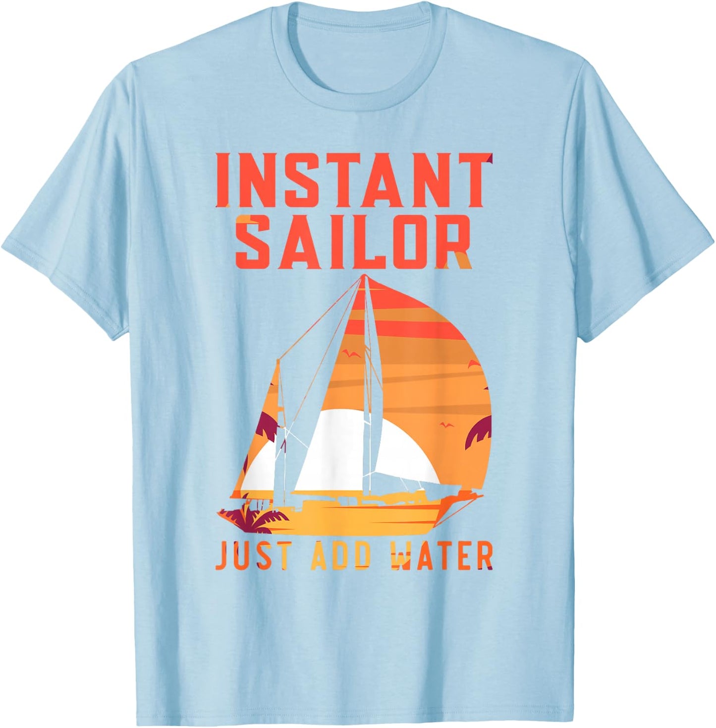 Sailing Sailboat Vintage Retro Instant Sailor Just Add Water T-Shirt - T-Shirt | Light Blue