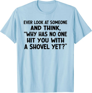Ever Look at Someone and Think Why Has No One Hit T-Shirt - T-Shirt | Light Blue