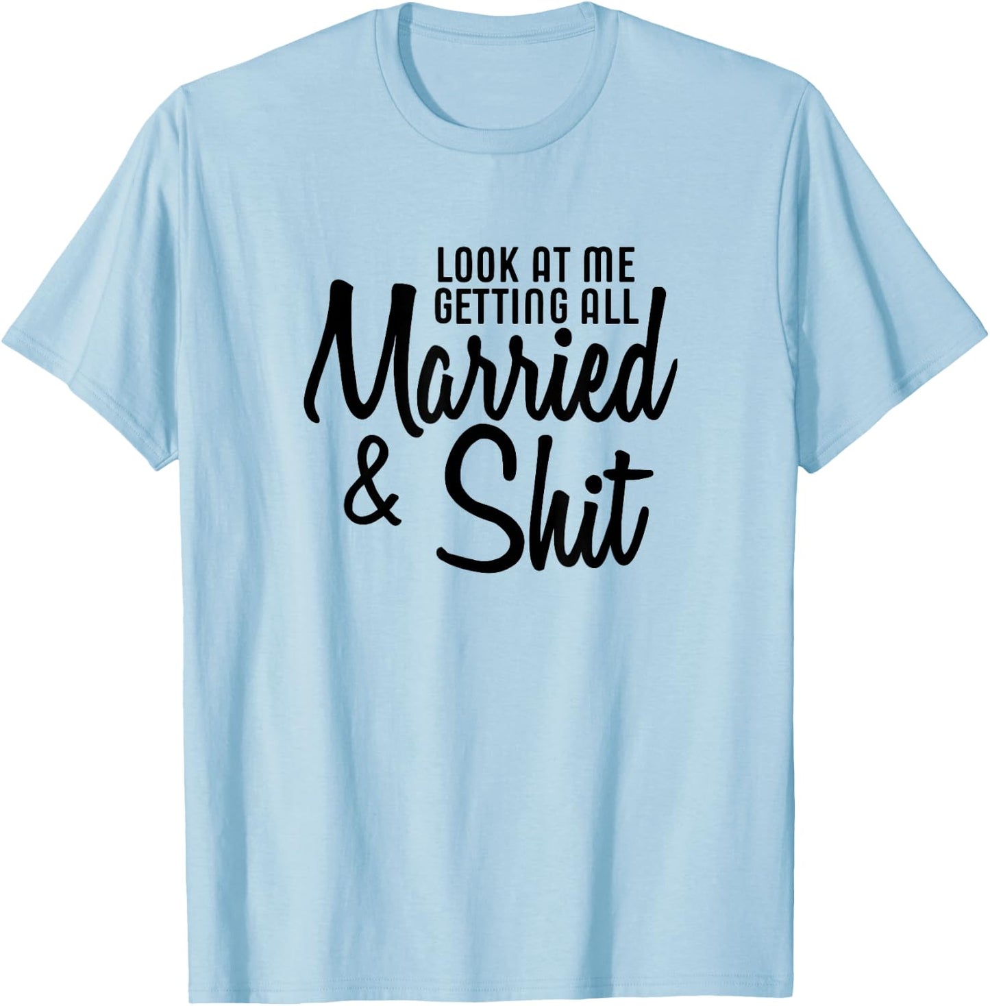 Look At Me Getting All Married & Shit Bride Gift T-Shirt - T-Shirt | Light Blue
