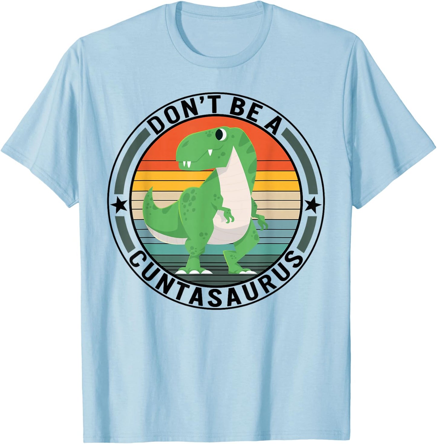Don't Be A Cuntasaurus Dinosaur Best Friends Humor Sarcastic T-Shirt - T-Shirt | Light Blue