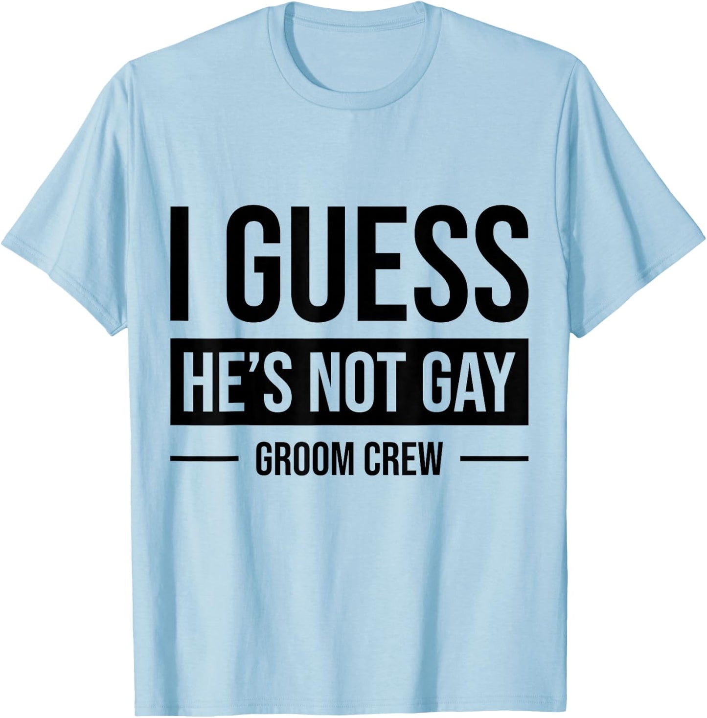 I Guess He's Not Gay Groom Crew T-Shirt - T-Shirt | Light Blue