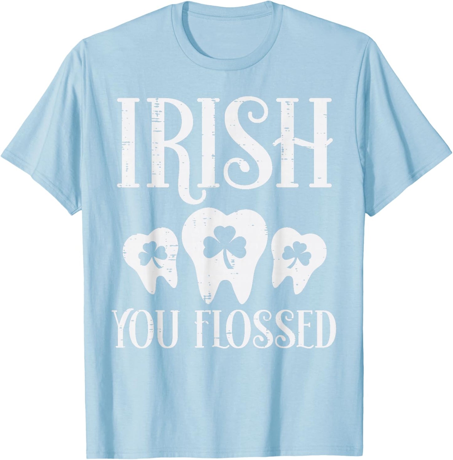 Irish You Flossed Teeth St Patricks Day Dentist Dental Asst T-Shirt - T-Shirt | Light Blue