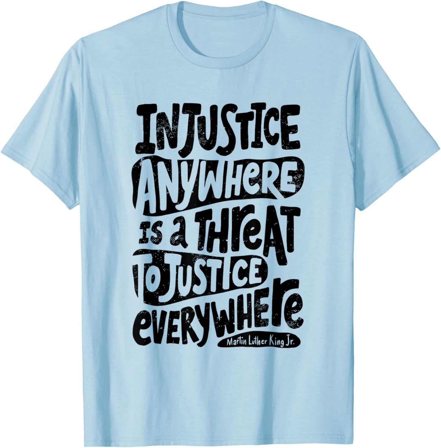 Injustice Everywhere Threatens Justice Everywhere T-Shirt - T-Shirt | Light Blue