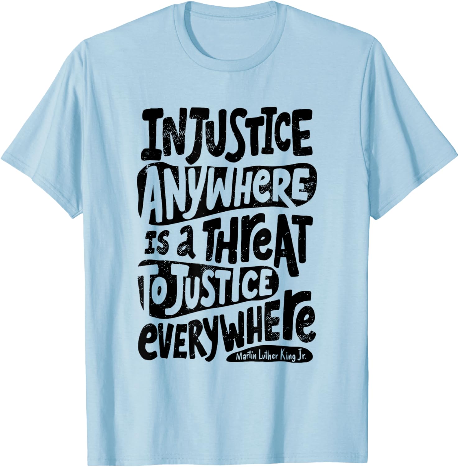 Injustice Everywhere Threatens Justice Everywhere T-Shirt - T-Shirt | Light Blue