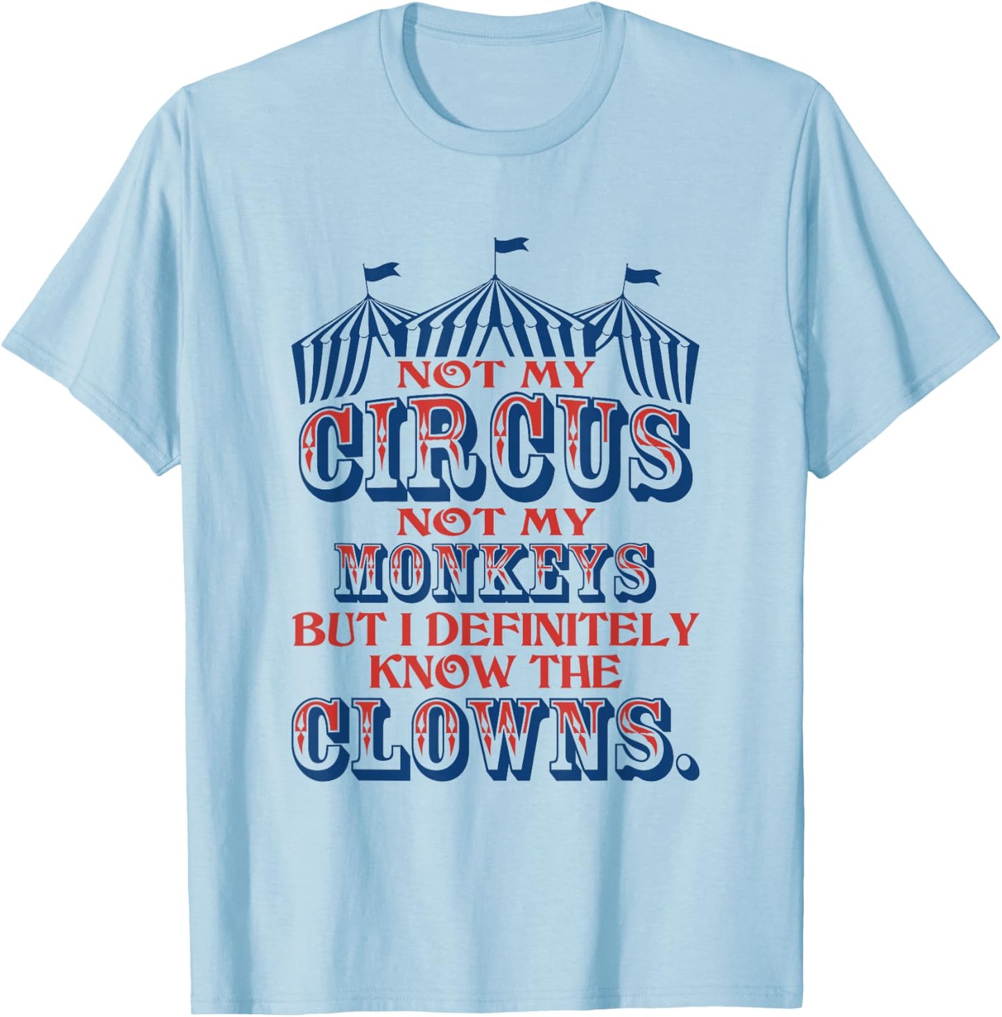 Not My Circus Not My Monkeys But Know The Clowns T-Shirt - T-Shirt | Light Blue