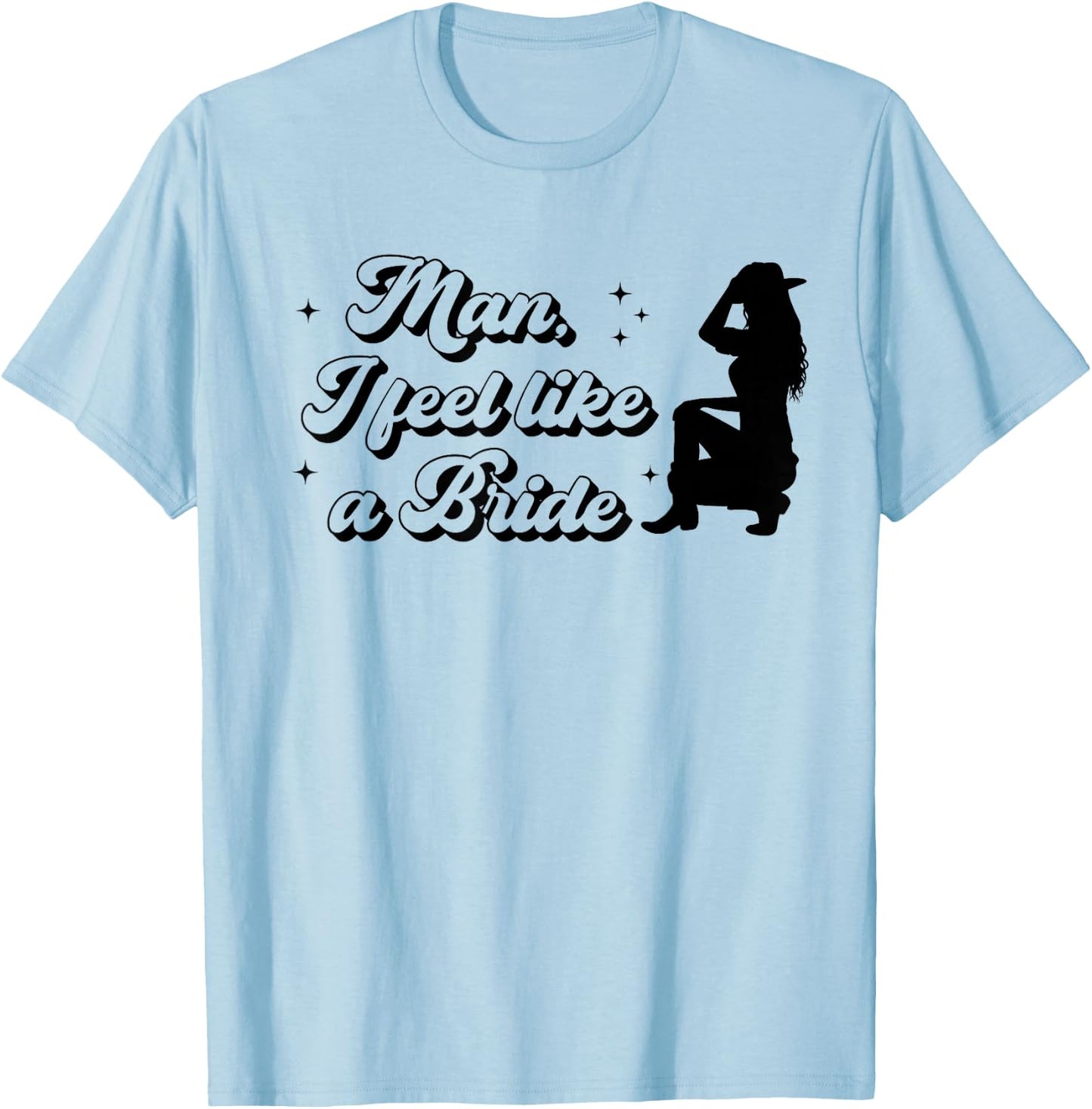 Bachelorette Party Man I Feel Like a Bride Western Bridal T-Shirt - T-Shirt | Light Blue
