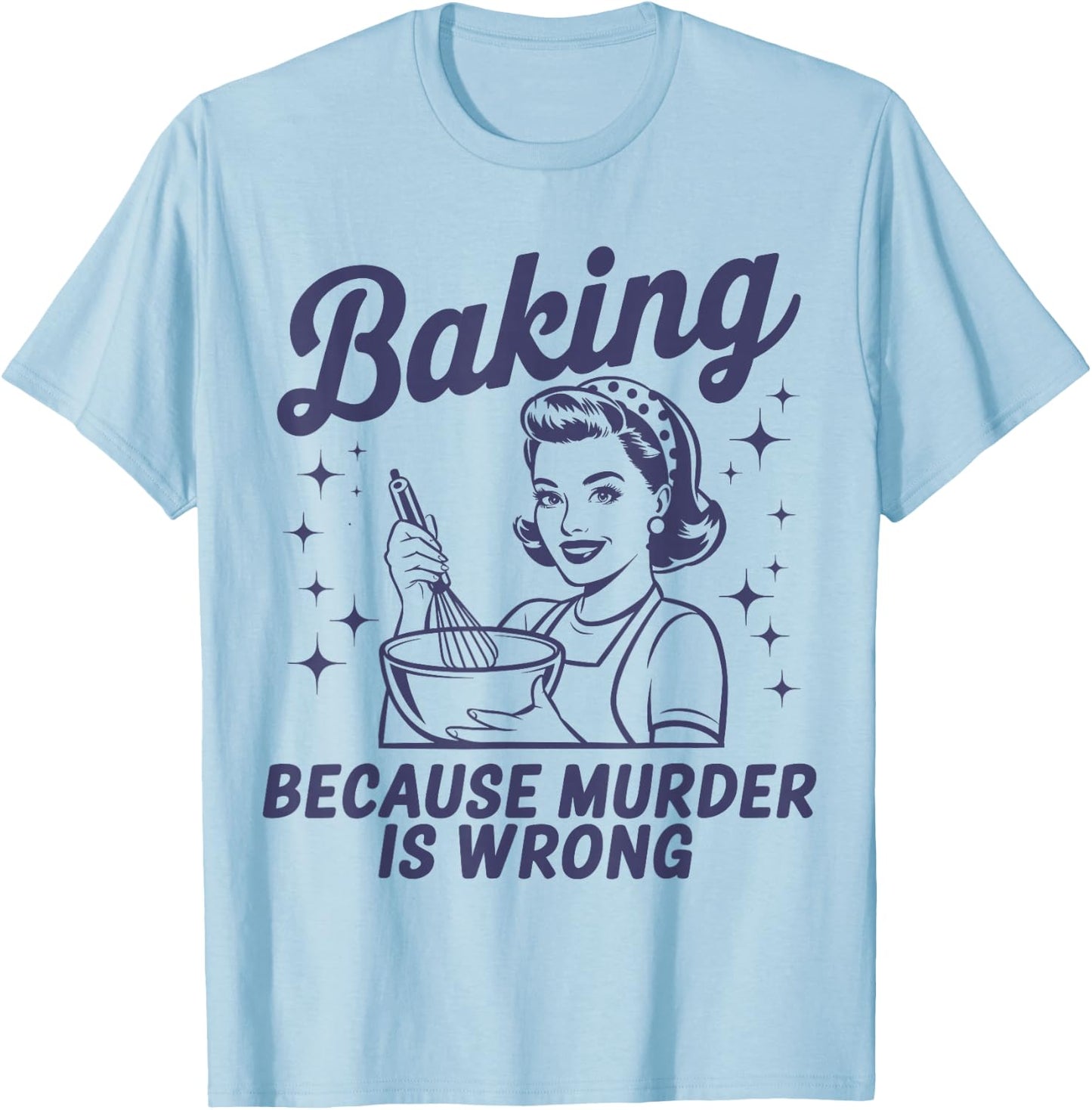 Baking Because Murder Is Wrong Funny Pastry Baker Baking T-Shirt - T-Shirt | Light Blue