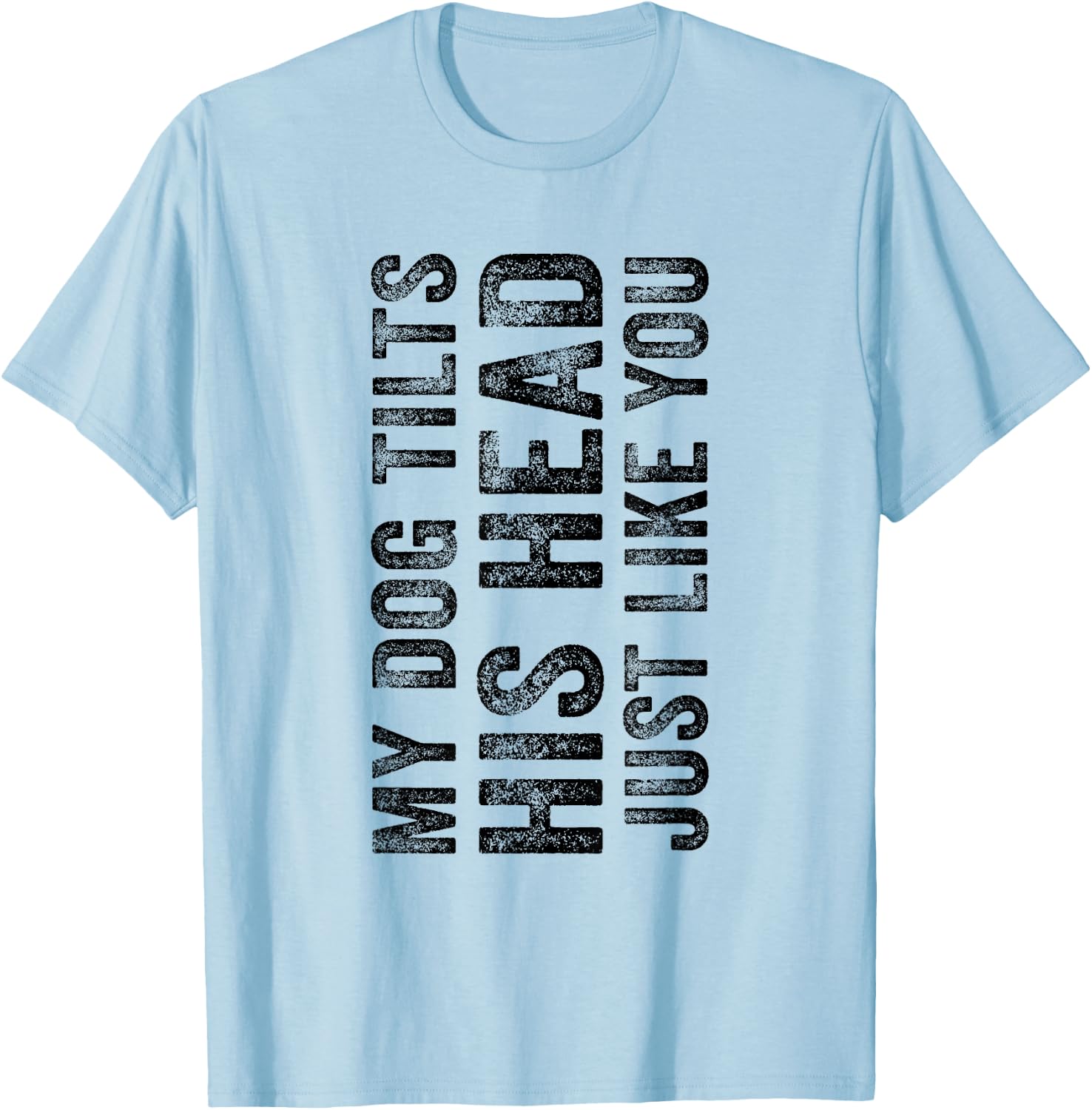 Funny My Dog Tilts His Head Just Like You Vintage Distressed Men Women Girls Kids T-Shirt - T-Shirt | Light Blue