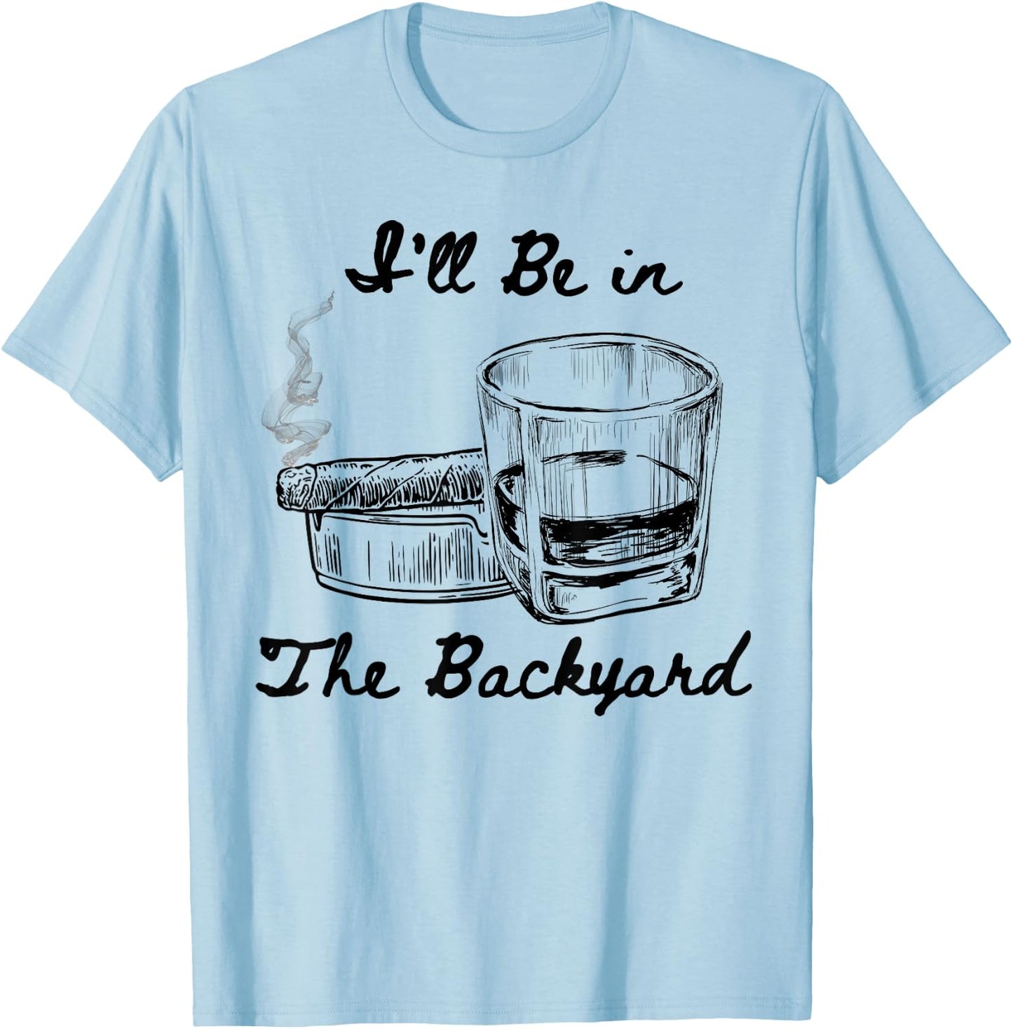 I'll Be in The Backyard Funny Humor Smoking Drinking Therapy T-Shirt - T-Shirt | Light Blue