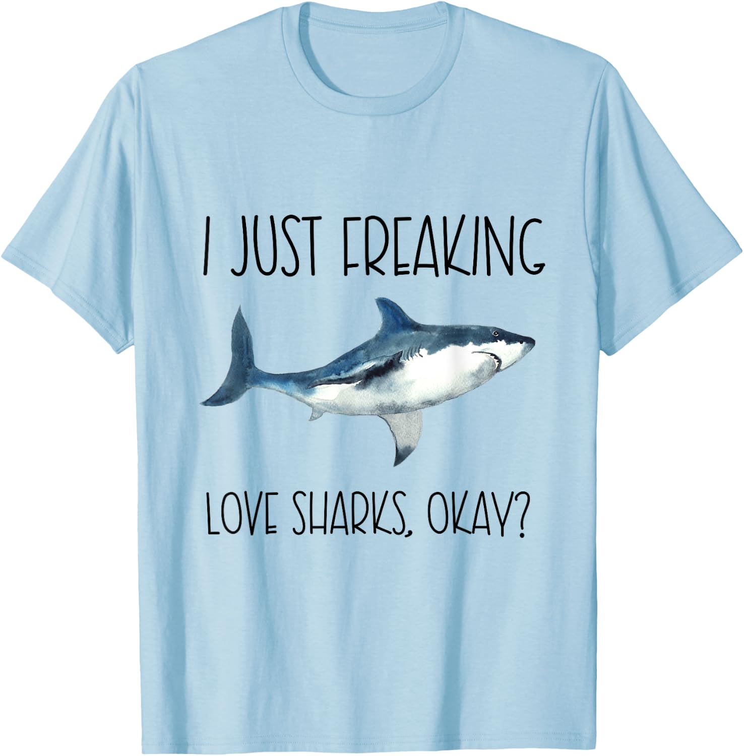 I Just Freaking Love Sharks Okay? T-Shirt - T-Shirt | Light Blue