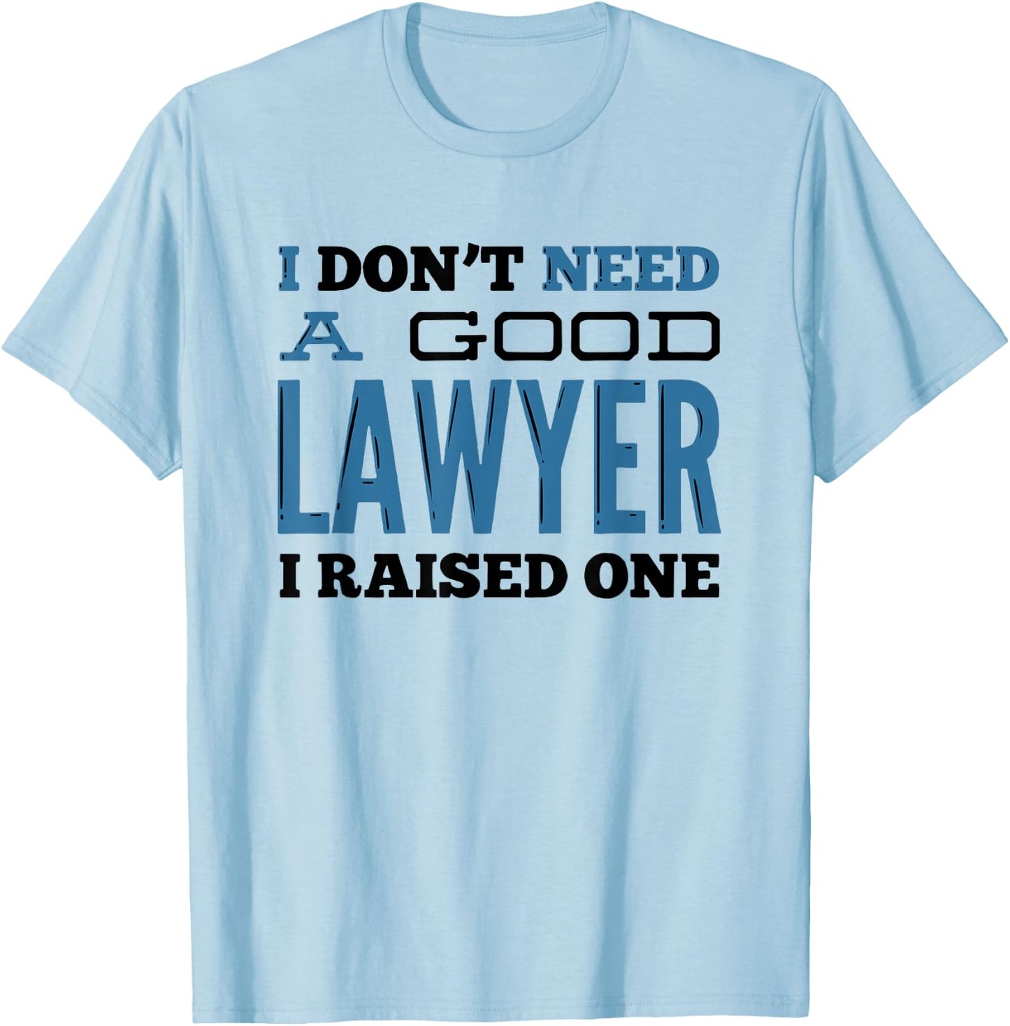I Don't Need A Good Lawyer I Raised One for Lawyer Parents T-Shirt - T-Shirt | Light Blue