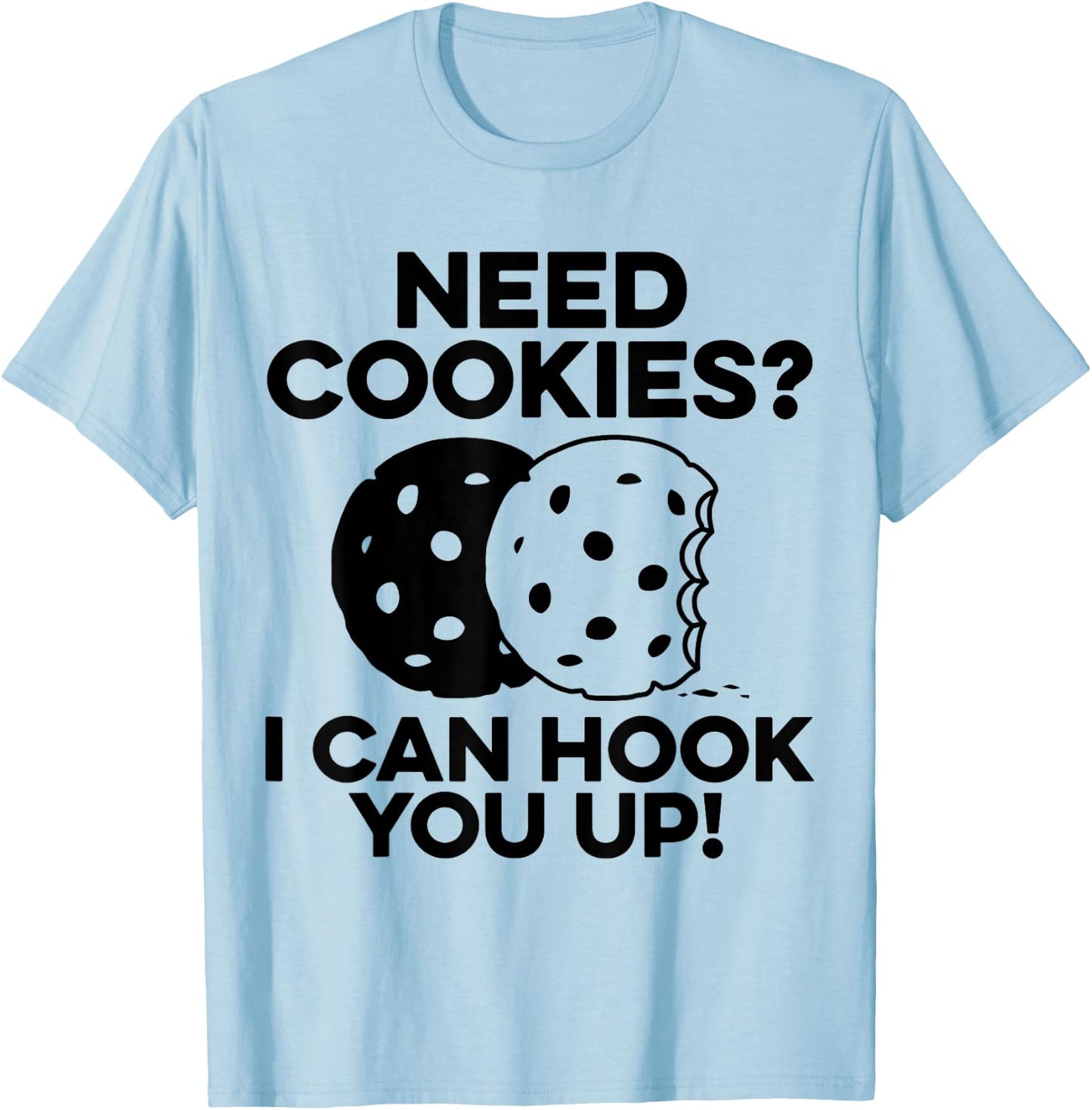 Need Cookies I Can Hook You Up Confectionery Bake Lover T-Shirt - T-Shirt | Light Blue