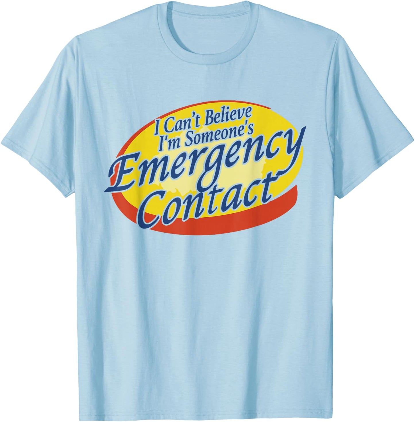 I Can't Believe I'm Someone's Emergency Contact T-Shirt - T-Shirt | Light Blue