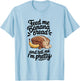 Feed Me Banana Bread And Tell Me I'm Pretty, Banana Bread T-Shirt - T-Shirt | Light Blue