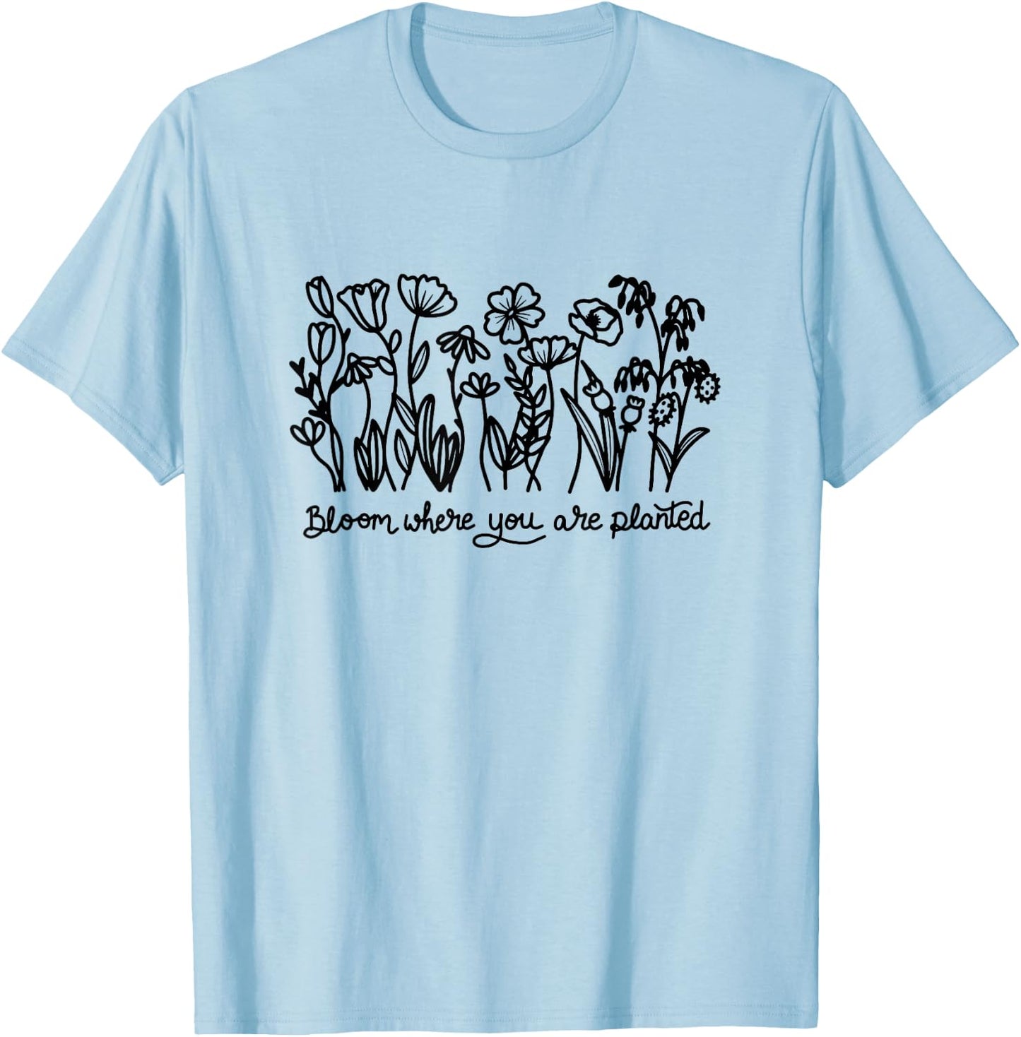 Bloom Where You are Planted, Botanical, Inspirational T-Shirt - T-Shirt | Light Blue