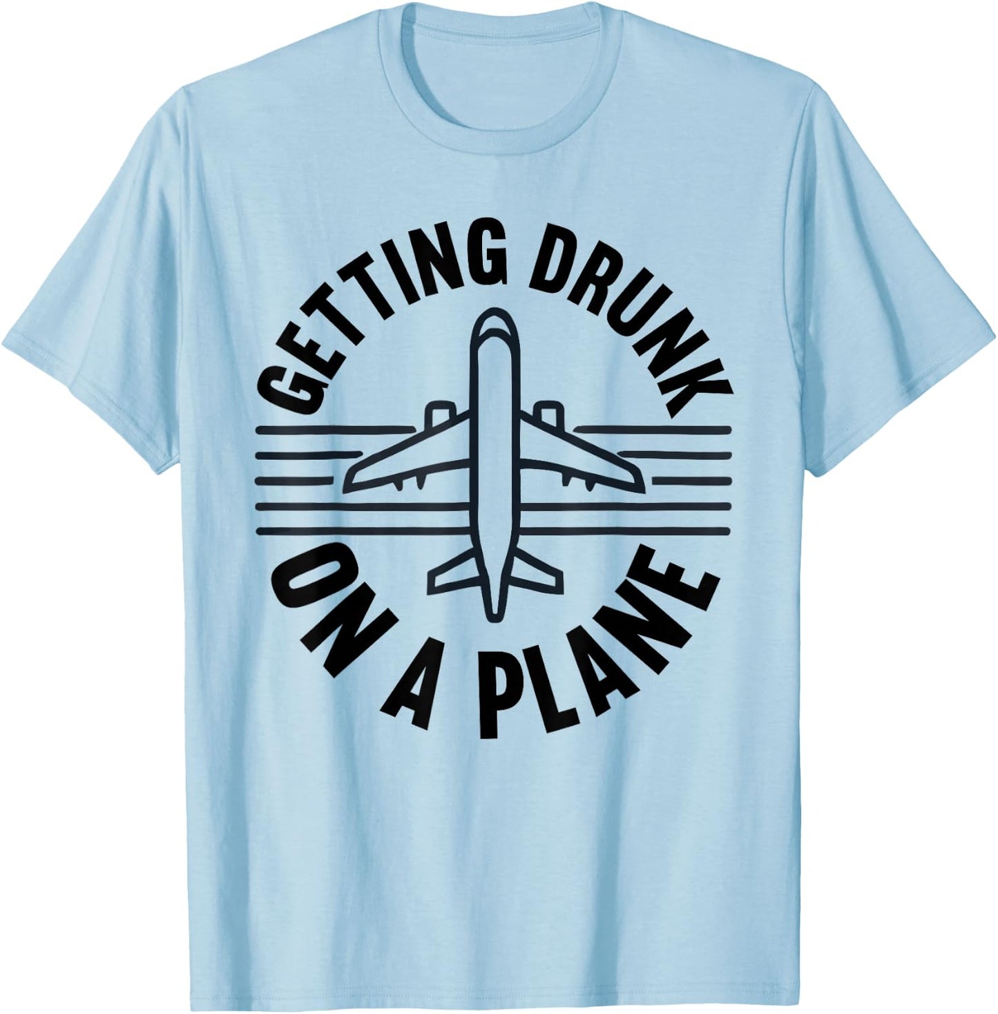 Getting Drunk On a Plane Shirt Funny Airplane Shirt Plane T-Shirt - T-Shirt | Light Blue