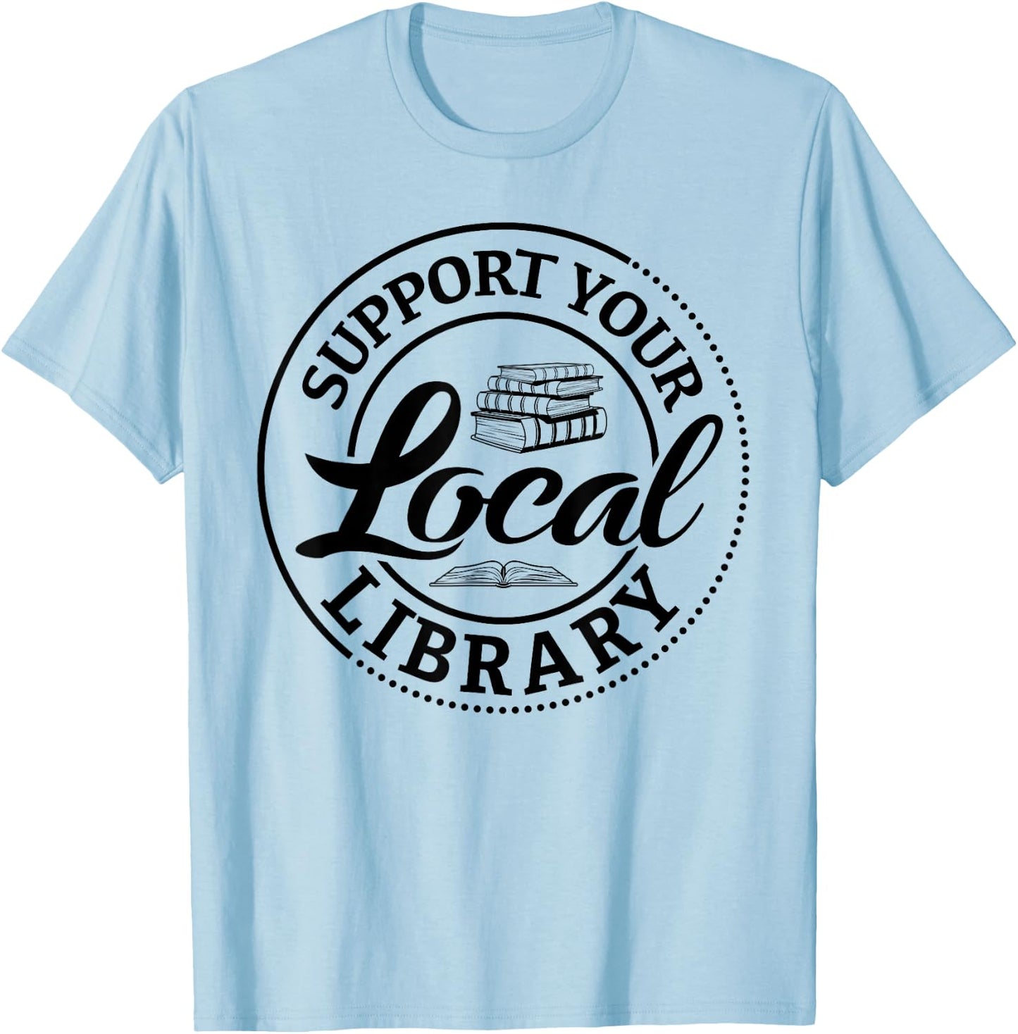 Support Your Local Library Book Lover Librarian Reading T-Shirt - T-Shirt | Light Blue