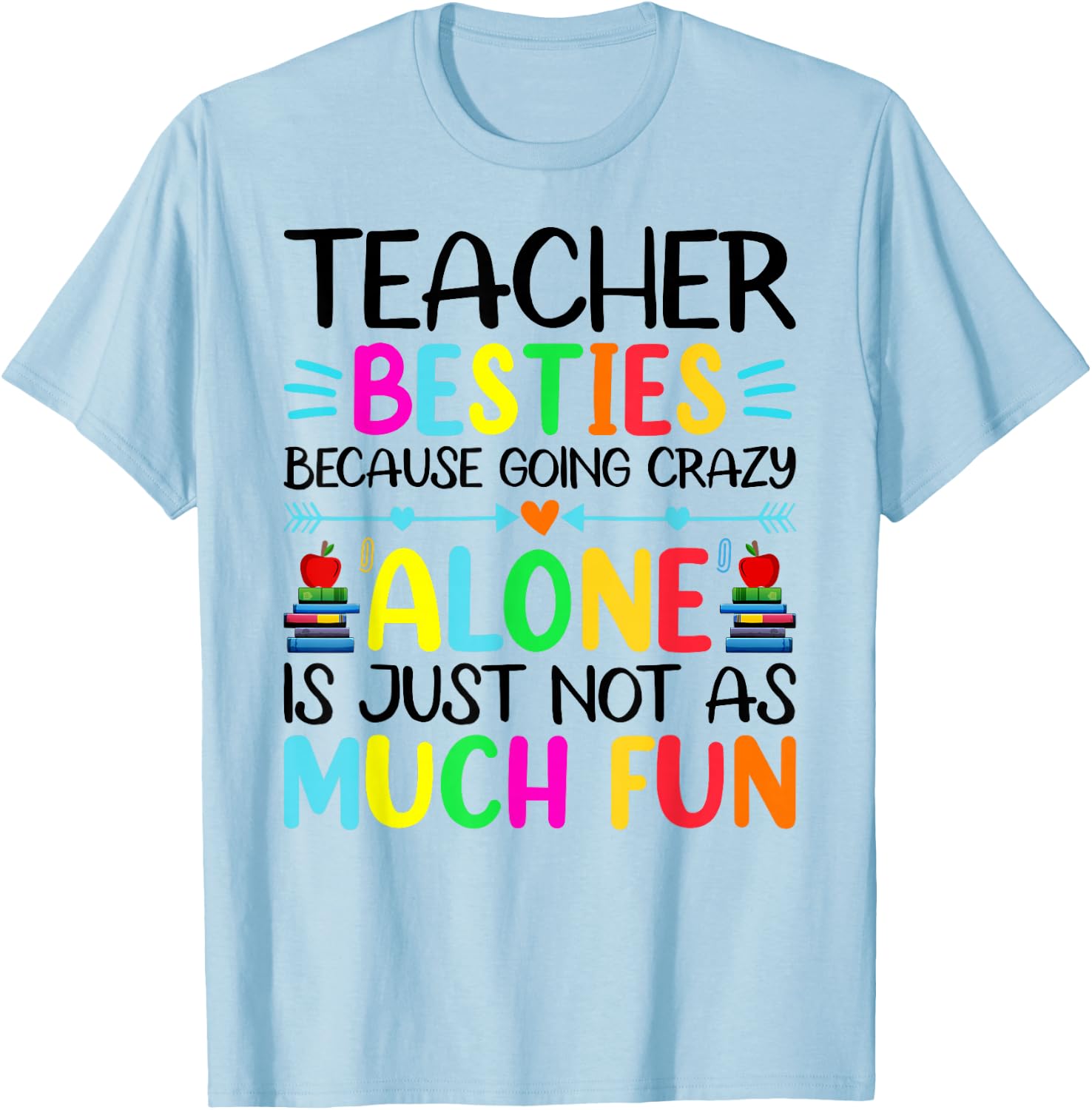 Teacher Besties Because Going Crazy Alone Is Not Fun T-Shirt - T-Shirt | Light Blue
