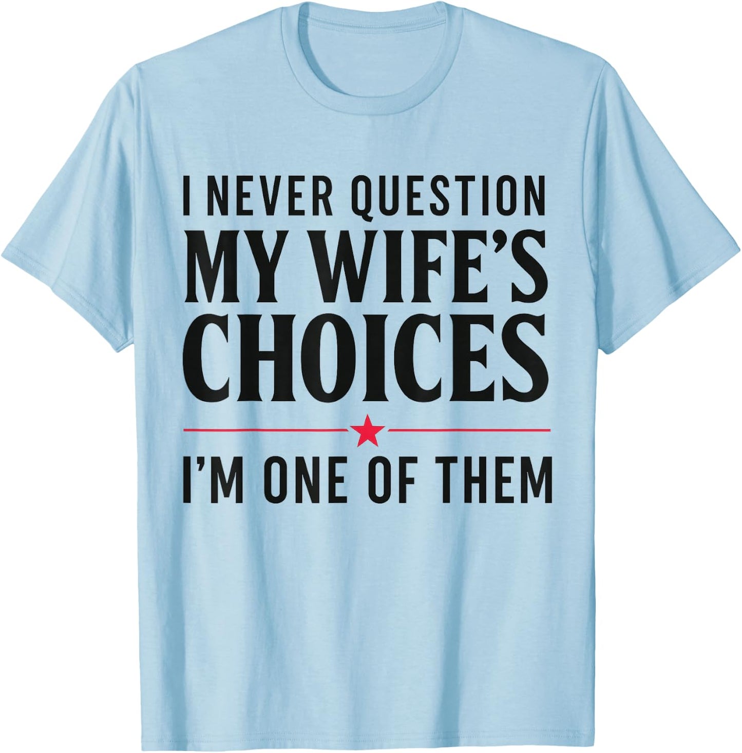 Couples Joke I Never Question My Wife's Choices Marriage Gag T-Shirt - T-Shirt | Light Blue