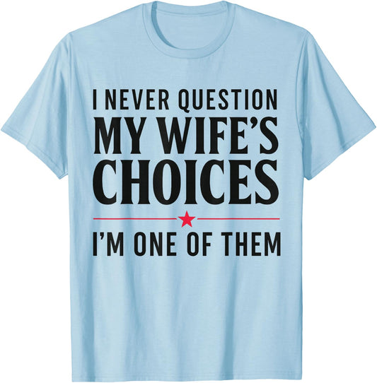Couples Joke I Never Question My Wife's Choices Marriage Gag T-Shirt - T-Shirt | Light Blue