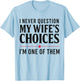 Couples Joke I Never Question My Wife's Choices Marriage Gag T-Shirt - T-Shirt | Light Blue