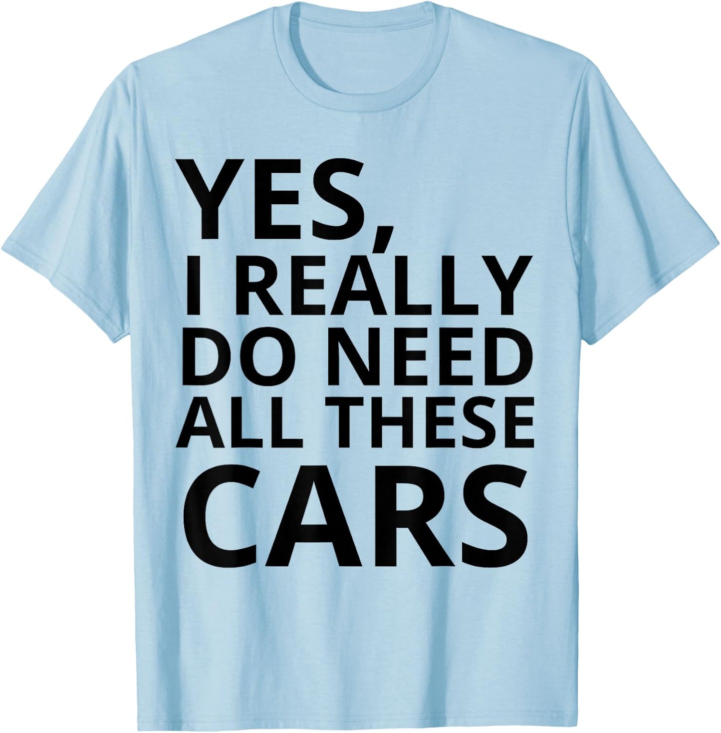 Yes I Really Do Need All These Cars Quote T-Shirt - T-Shirt | Light Blue