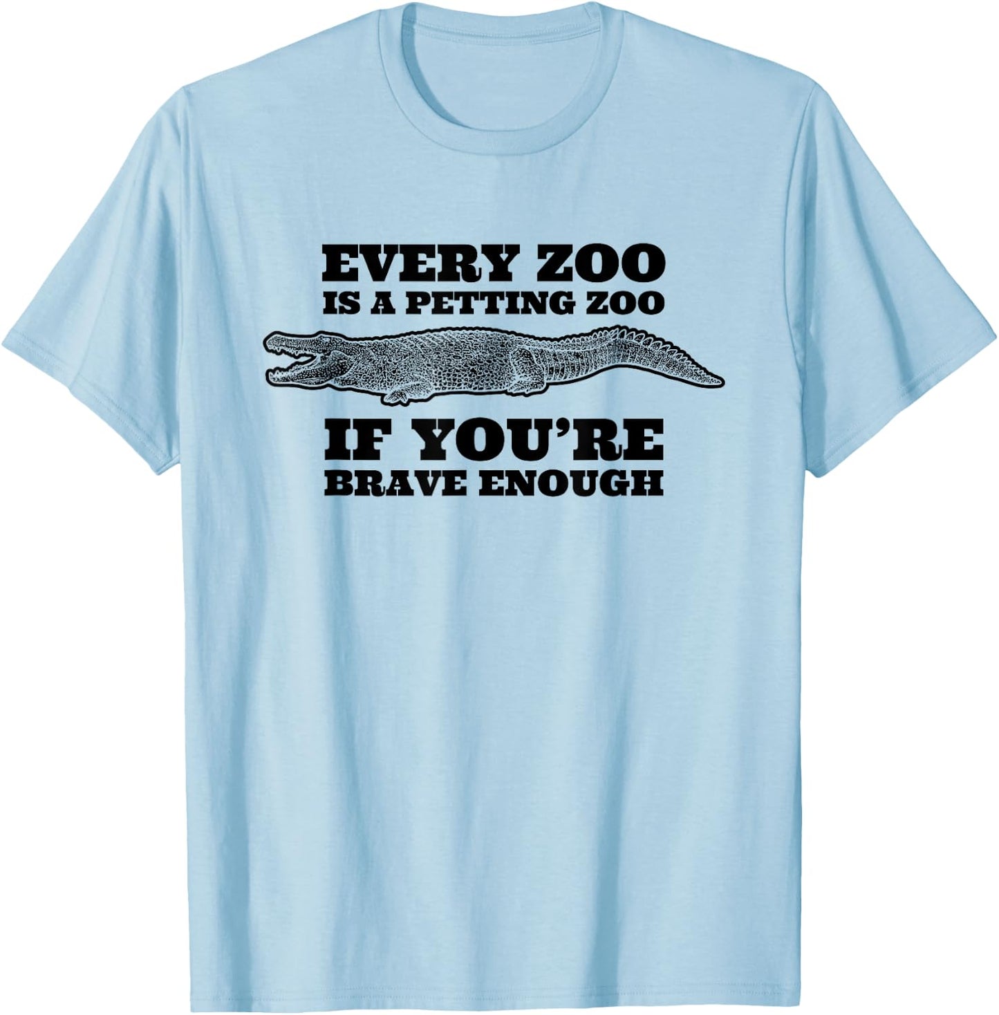 Every Zoo Is A Petting Zoo If You're Brave Enough T-Shirt - T-Shirt | Light Blue