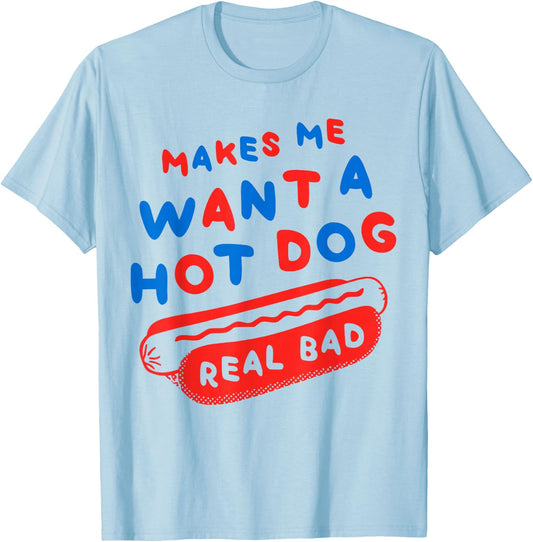 Makes Me Wanna Hot Dog Real Bad Funny Graphic T-Shirt - T-Shirt | Light Blue