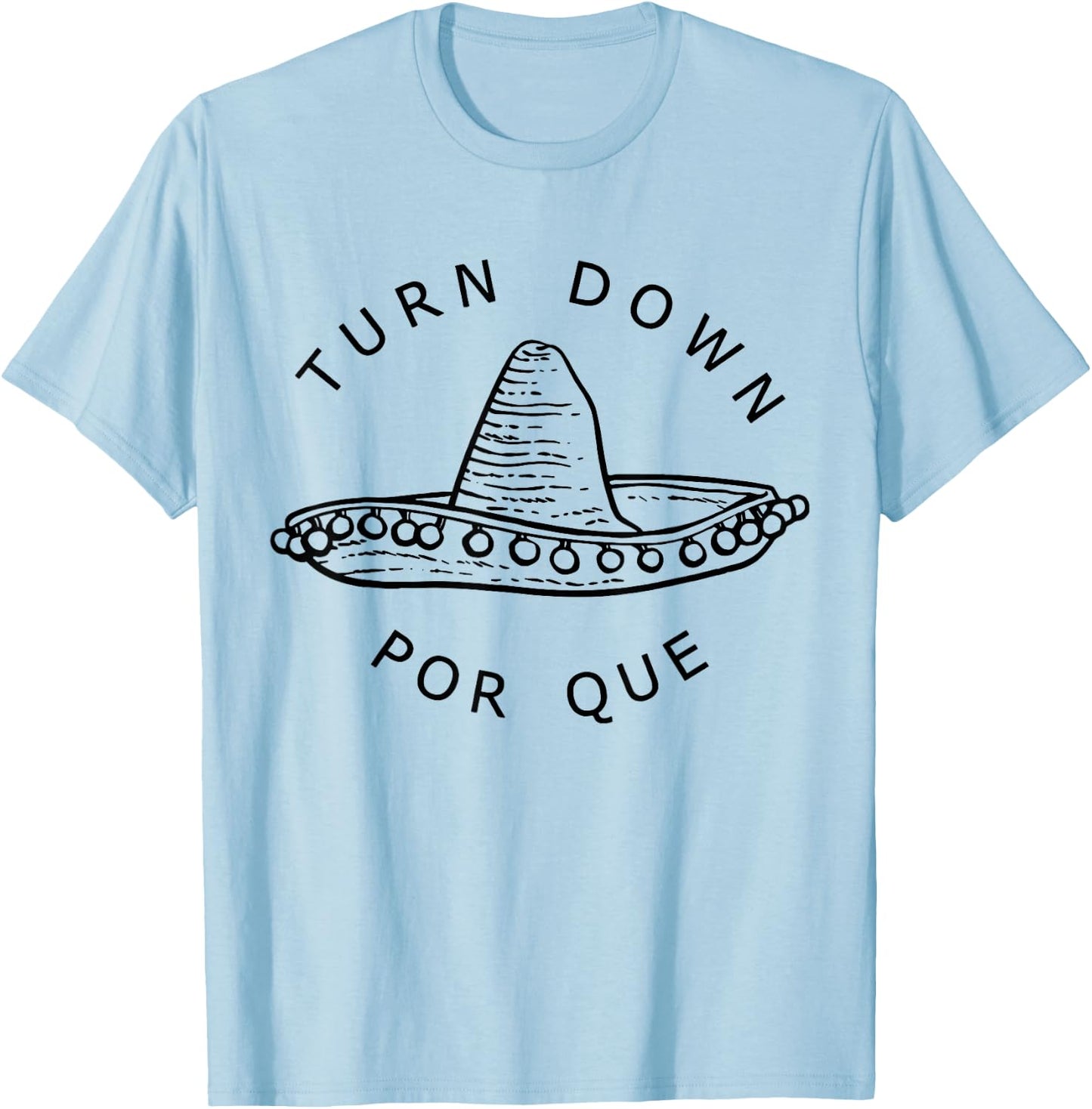 Turn Down Por Que Funny Cinco Mayo Mexican Fiesta Men Women T-Shirt - T-Shirt | Light Blue