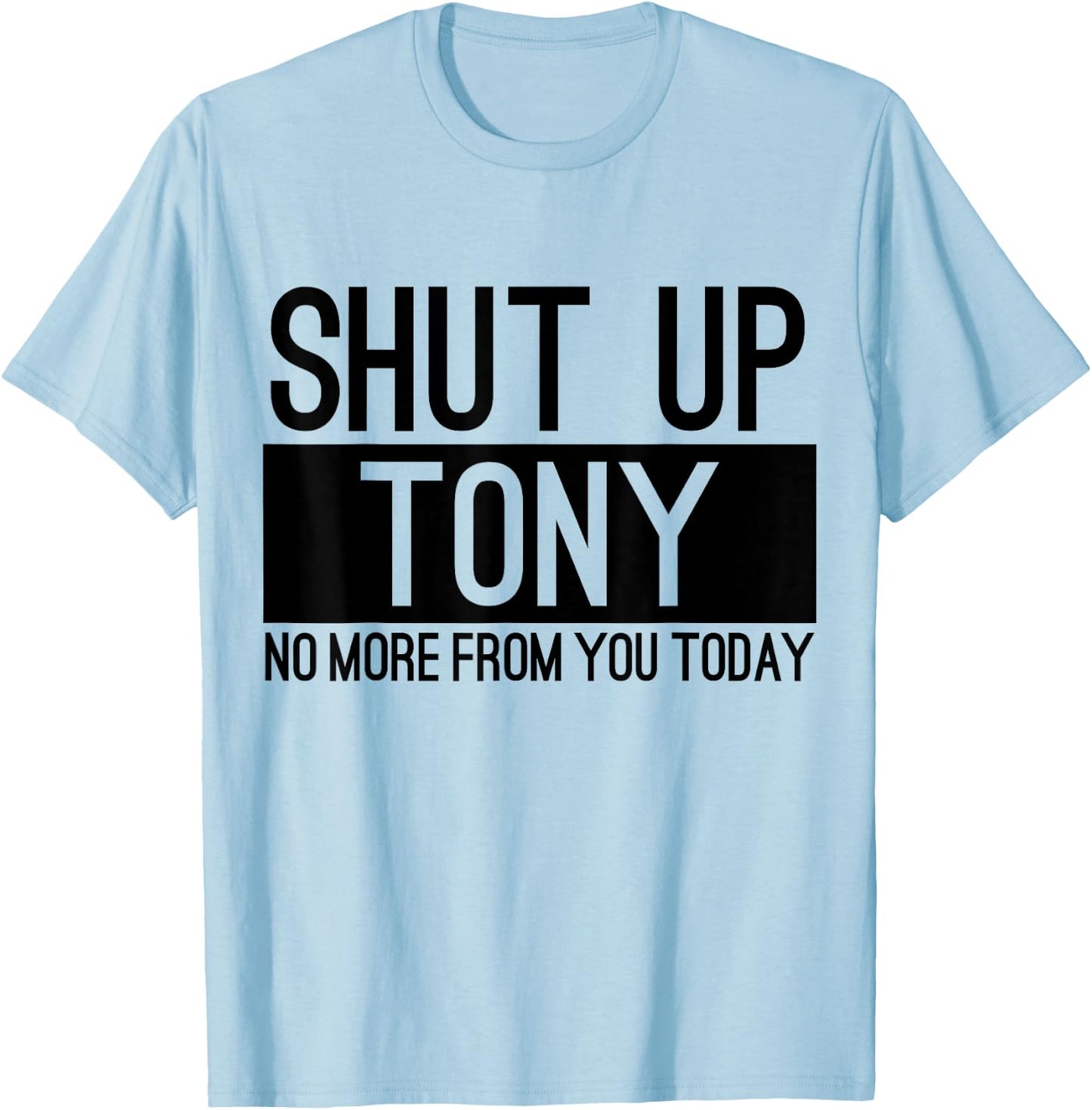 Shut Up Anthony No More From You Today Funny T-Shirt - T-Shirt | Light Blue