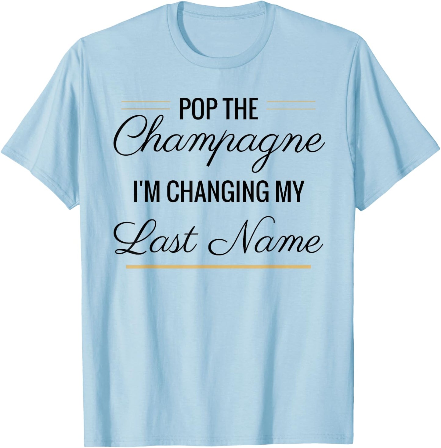 Pop the Champagne I'm Changing My Last Name Black T-Shirt - T-Shirt | Light Blue