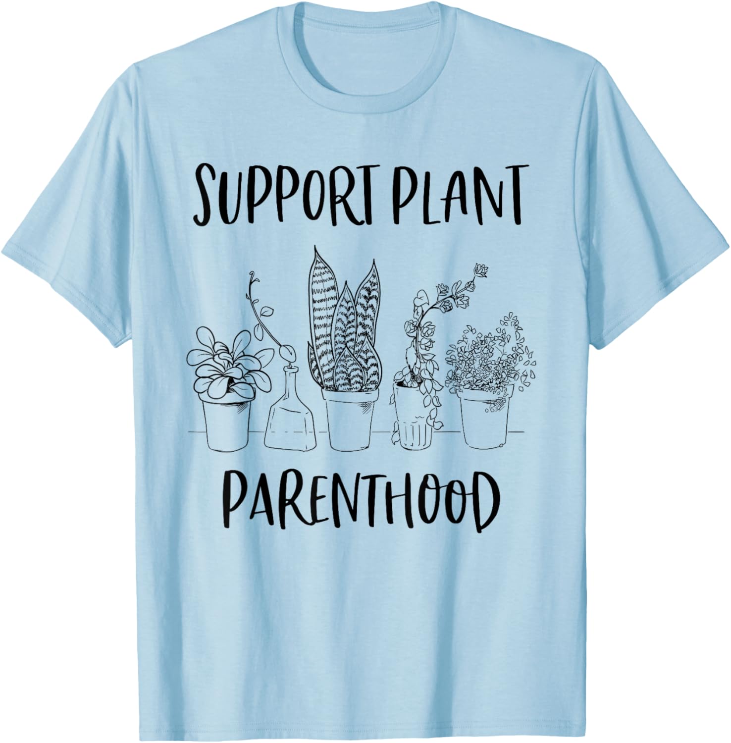 Support Plant Parenthood Gardening Plants Plant Parent Gift T-Shirt - T-Shirt | Light Blue