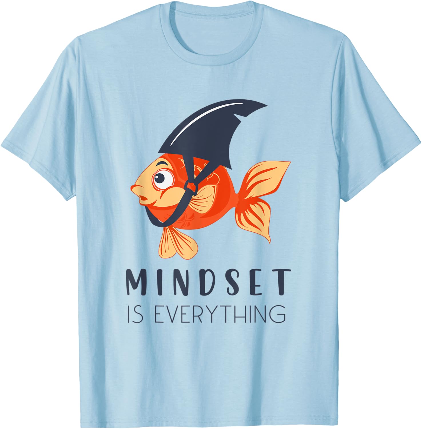 Everything Is Mindset Shark Fin Goldfish Motivational Quote T-Shirt - T-Shirt | Light Blue
