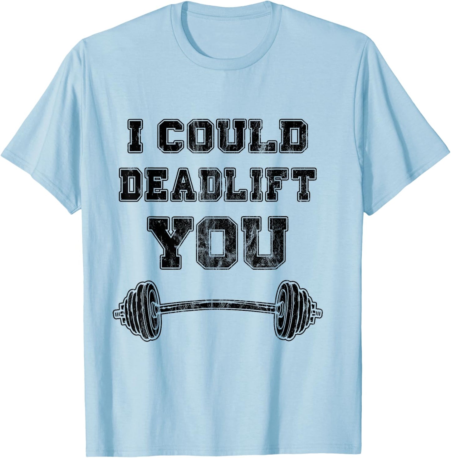 I Could Deadlift You Distressed Funny Gym Gift T-Shirt - T-Shirt | Light Blue