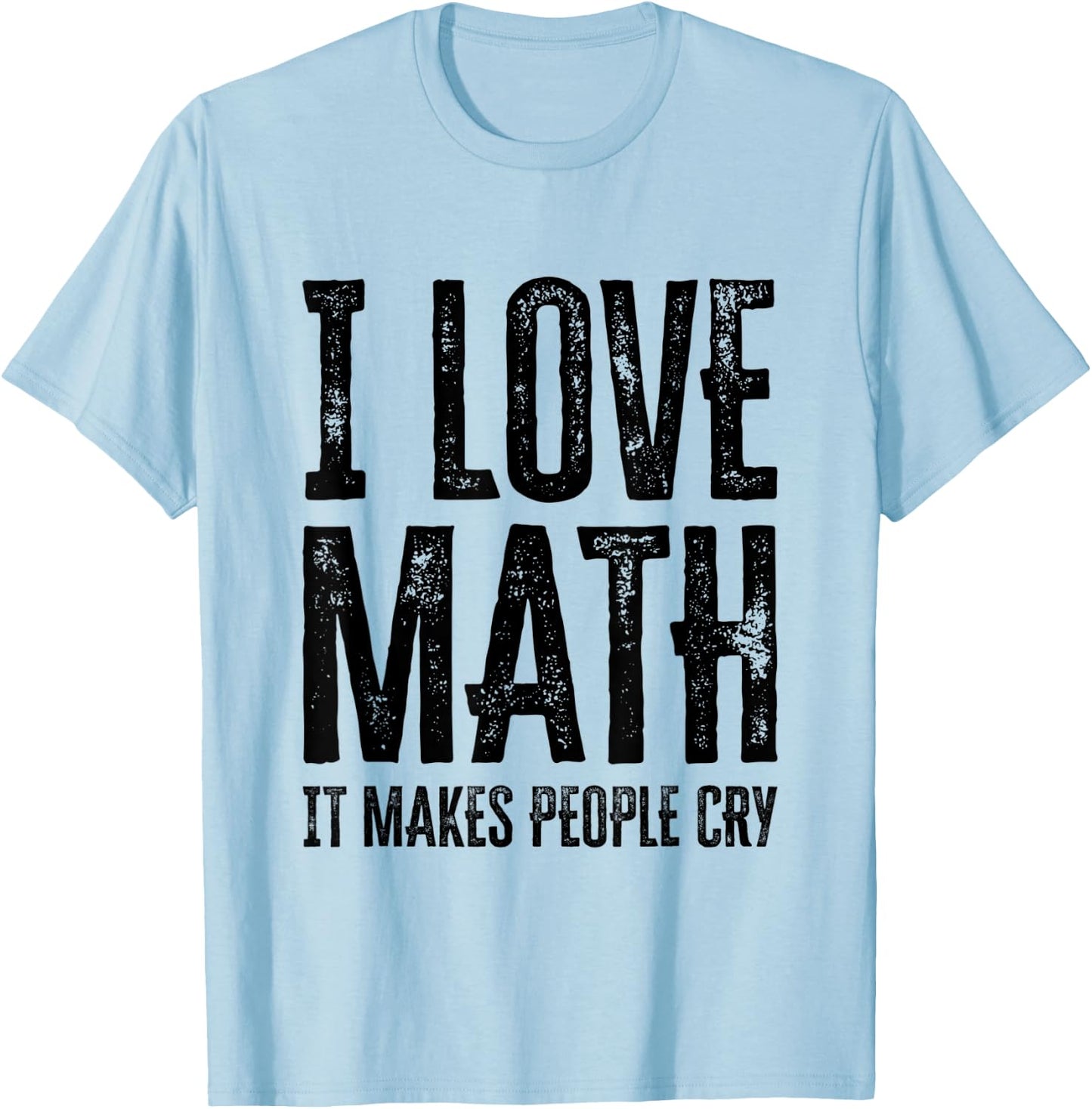 I Love Math It Makes People Cry T-Shirt - T-Shirt | Light Blue