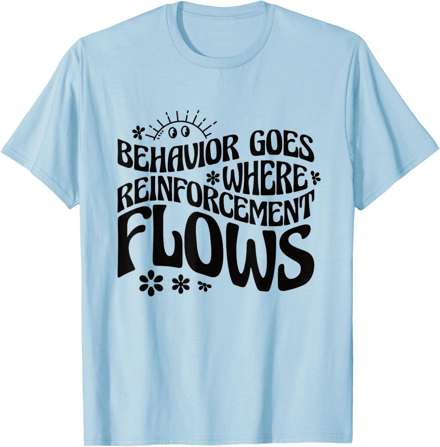 Behavior Goes Where Reinforcement Flows Behavior Analyst T-Shirt - T-Shirt | Light Blue