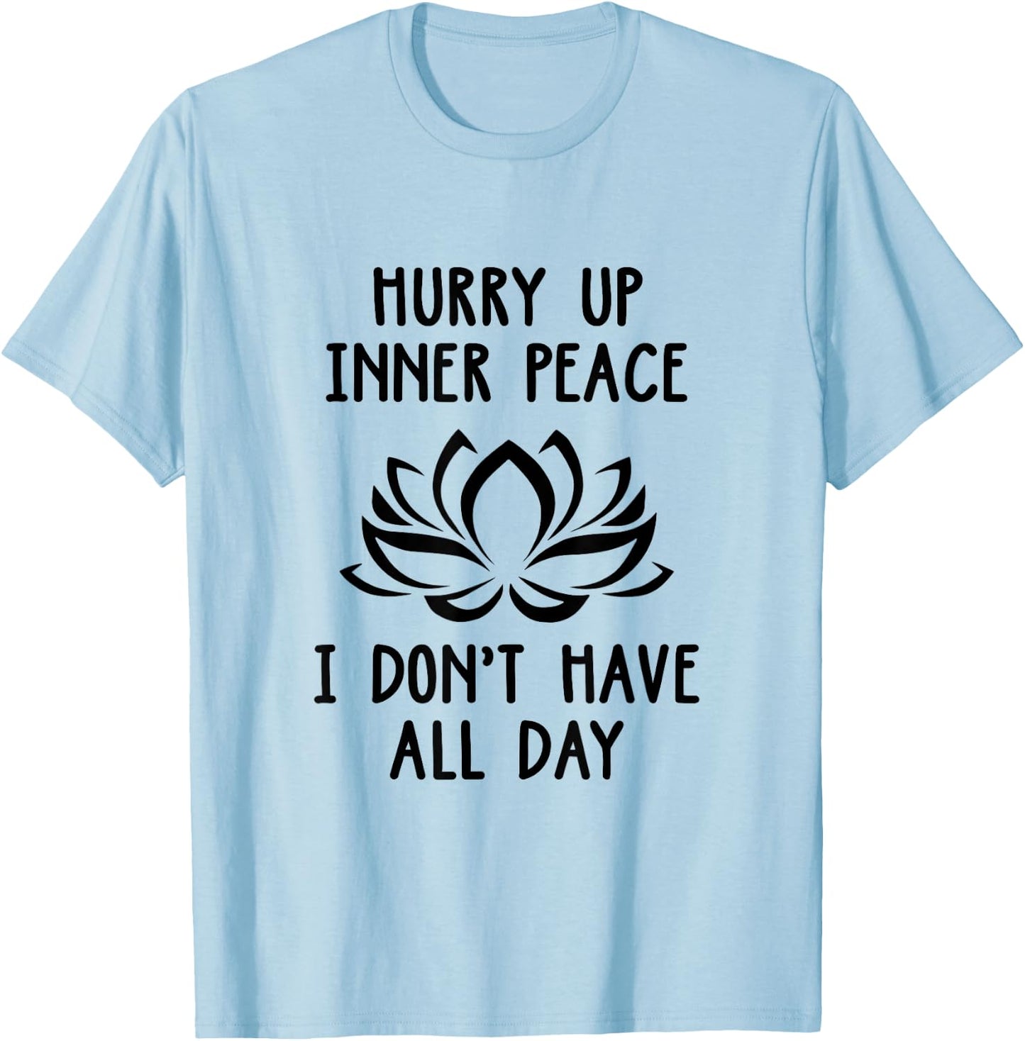 Hurry Up Inner Peace I Don't Have All Day Meditation Relax T-Shirt - T-Shirt | Light Blue