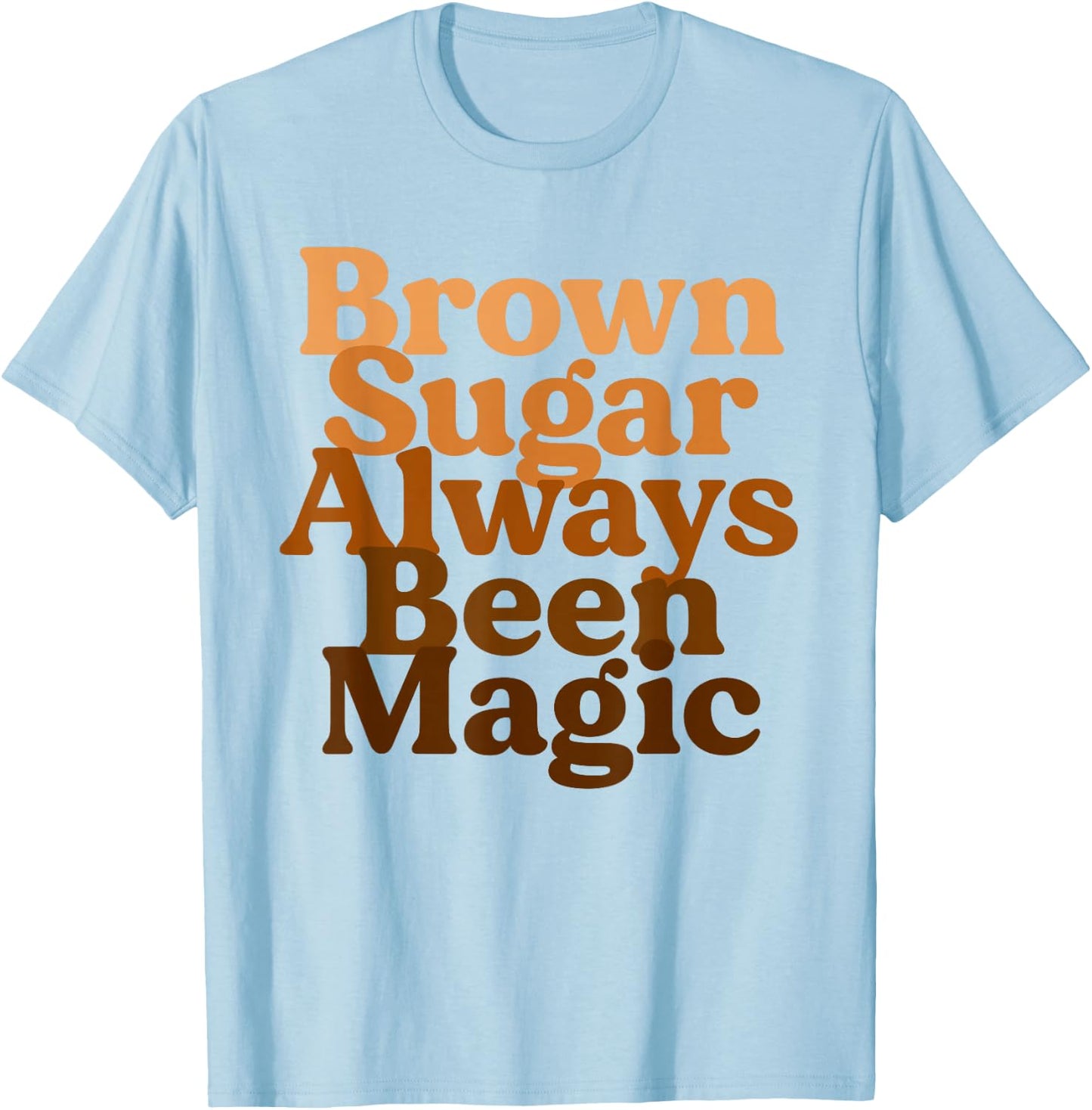 Brown Sugar Always Been Magic Proud Black Melanin Women T-Shirt - T-Shirt | Light Blue