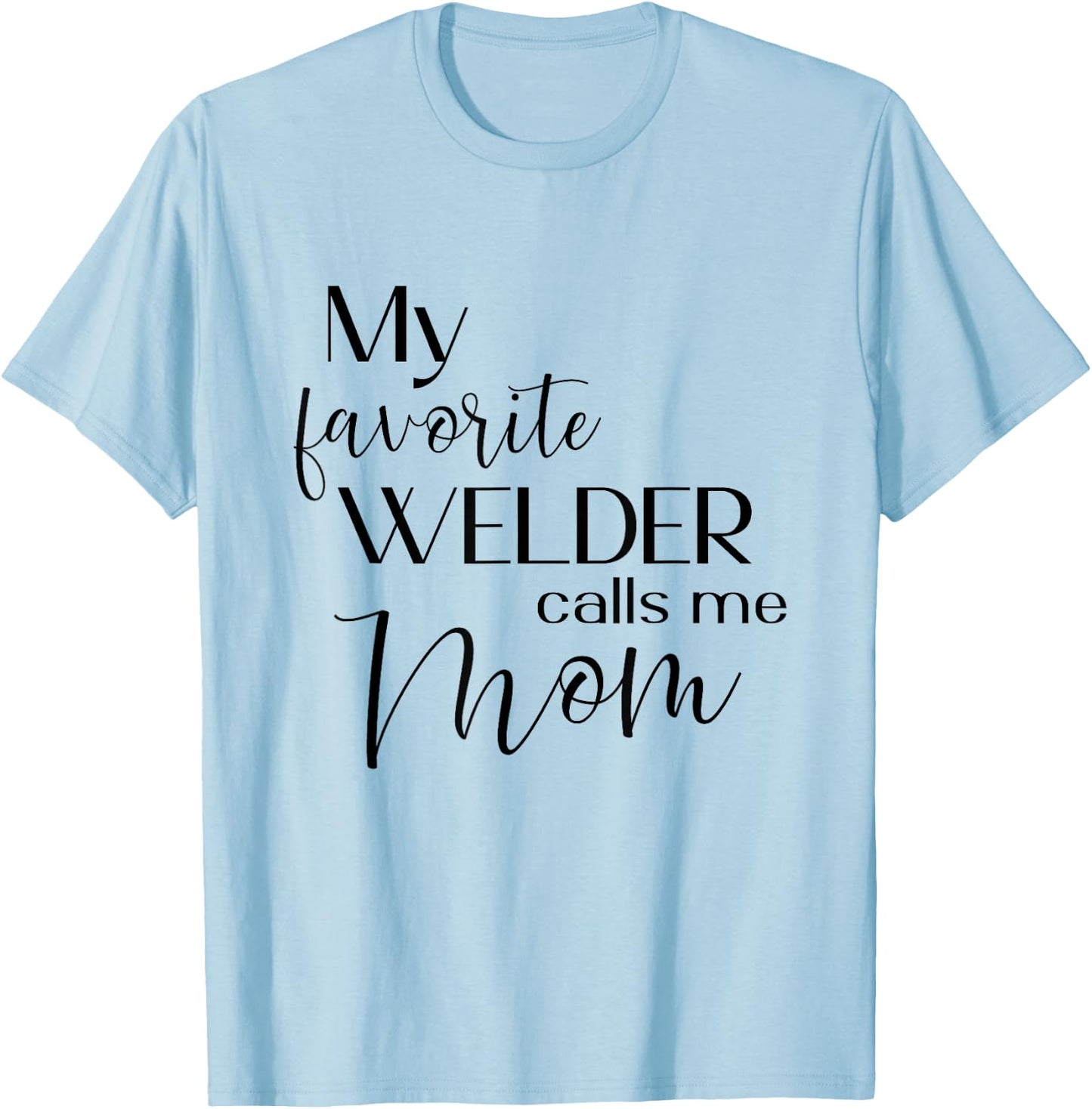 My Favorite Welder Calls Me Mom Welding Mom Cute Mother T-Shirt - T-Shirt | Light Blue