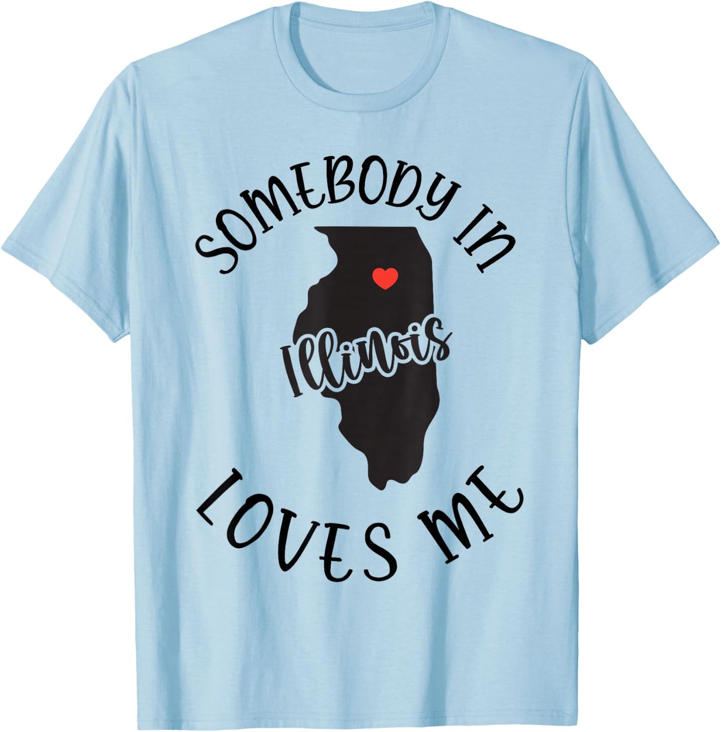Somebody In Illinois Loves Me T-Shirt - T-Shirt | Light Blue