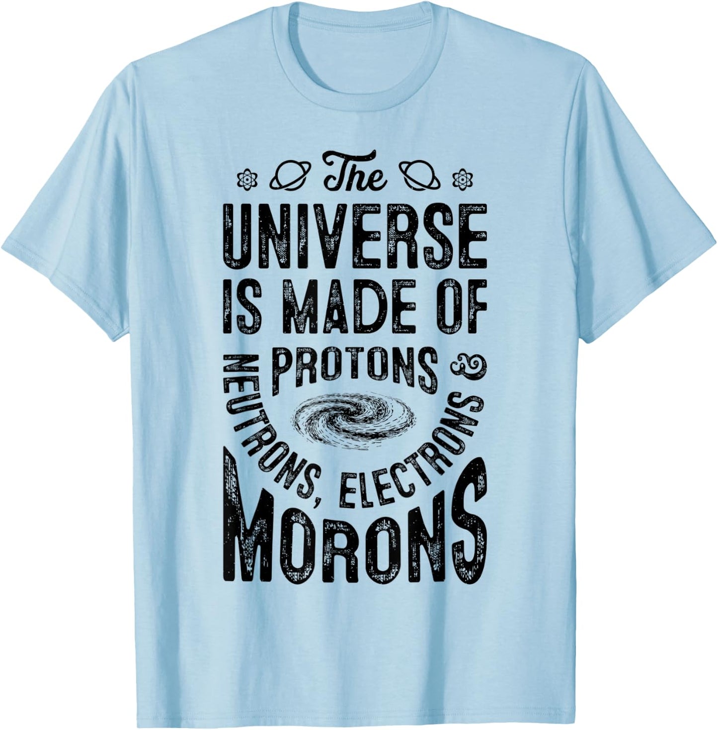 The Universe Is Made Of Protons Neutrons Electrons Morons T-Shirt - T-Shirt | Light Blue