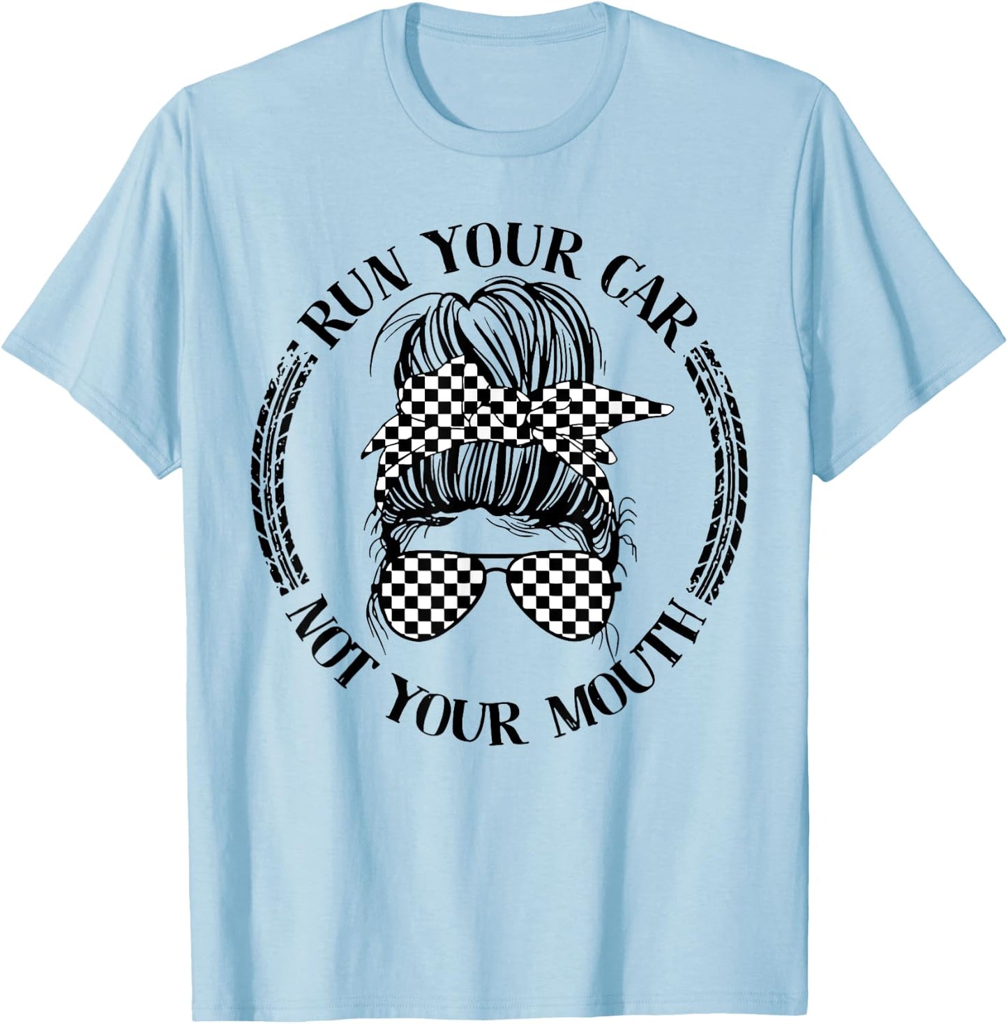Run Your Car Not Your Mouth Messy Bun Racing T-Shirt - T-Shirt | Light Blue