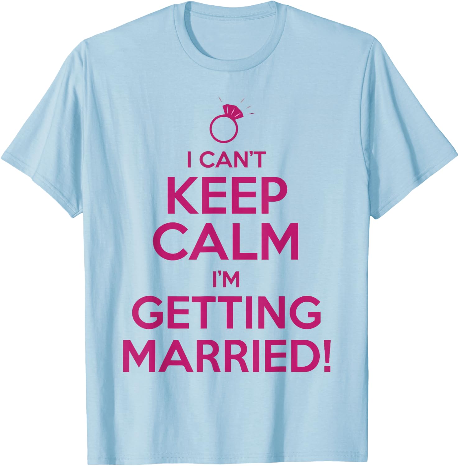 I Can't Keep Calm I'm Getting Married Bride Shirt T-Shirt - T-Shirt | Light Blue