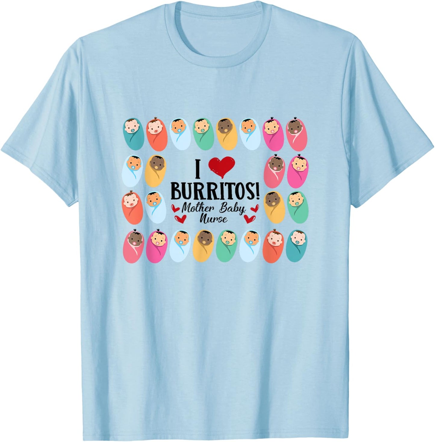 I Love Burritos Mother Baby Nurse L&D Labor & Delivery Nurse T-Shirt - T-Shirt | Light Blue