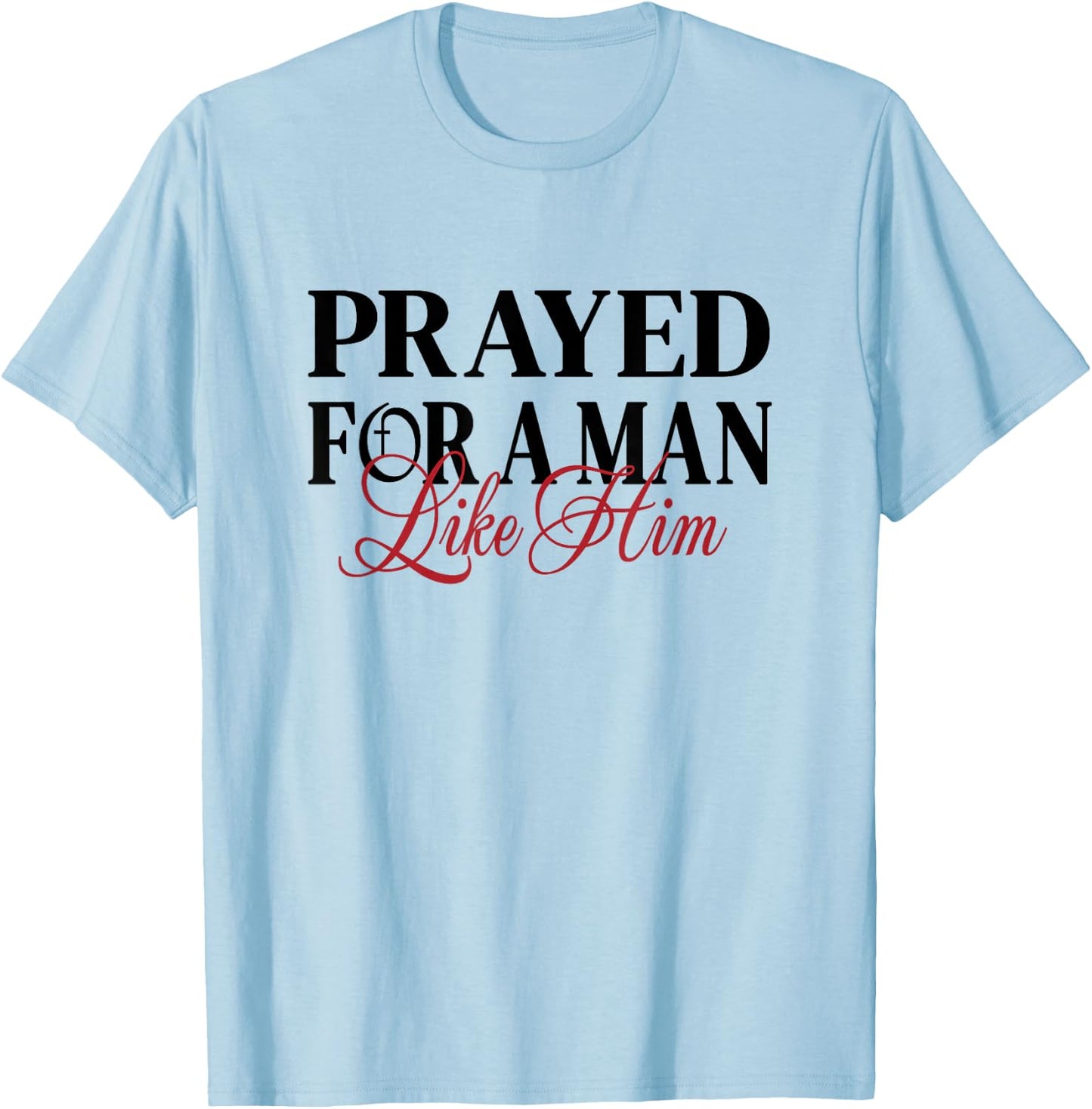 Prayed for a man like him - I'm Him Men women Christian T-Shirt - T-Shirt | Light Blue
