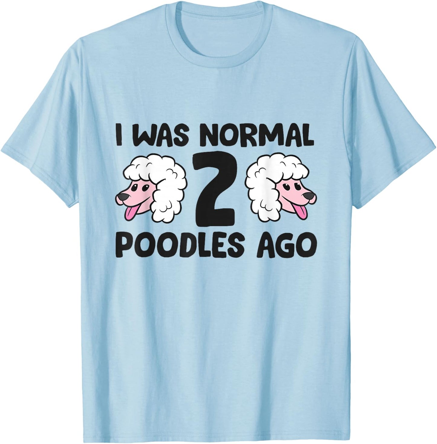 Poodle Owner I Was Normal 2 Poodles Ago T-Shirt - T-Shirt | Light Blue